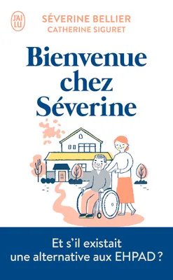 Bienvenue chez Séverine, Le témoignage d'une accueillante familiale pour personnes âgées