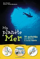 MA PLANETE MER. 19 ACTIVITES POUR DECOUVRIR MONDE MARIN, 19 activités pour comprendre le monde marin
