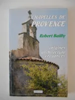 Chapelles de Provence. Origines - Architecture - Croyances, Bouches-du-Rhône, Alpes-Maritimes, Alpes-de-Haute-Provence, Var, Vaucluse