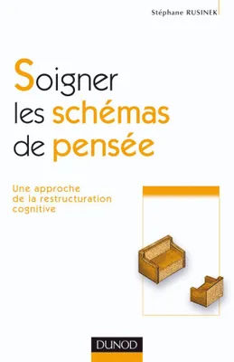 Soigner les schémas de pensée - 1re édition - Une approche de la restructuration cognitive, Une approche de la restructuration cognitive
