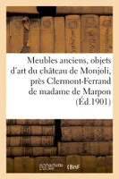 Meubles anciens, objets d'art et galerie de tableaux de maîtres, du château de Monjoli, près Clermont-Ferrand de madame de Marpon
