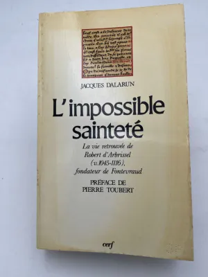 L'Impossible Sainteté, la vie retrouvée de Robert d'Arbrissel (v. 1045-1116), fondateur de Fontevraud