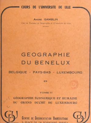 Géographie du Benelux : Belgique, Pays-Bas, Luxembourg (2). Géographie économique et humaine du Grand Duché de Luxembourg