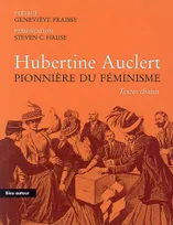 Hubertine Auclert pionnière du féminisme / textes choisis : essai, textes choisis