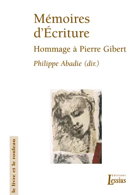 Mémoires d'écriture - Hommage à Pierre Gibert, hommage à Pierre Gibert,... offert par la Faculté de théologie de Lyon