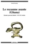 Le royaume asante, Ghana - parenté, pouvoir, histoire, XVIIe-XXe siècles, parenté, pouvoir, histoire, XVIIe-XXe siècles