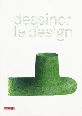 Dessiner le design, [exposition, Paris, Arts décoratifs, 22 octobre 2009-10 janvier 2010]