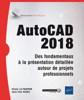 AutoCAD 2018 - des fondamentaux à la présentation détaillée autour de projets professionnels