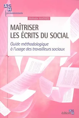 Maîtriser les écrits du social / guide méthodologique à l'usage des travailleurs sociaux, guide méthodologique à l'usage des travailleurs sociaux