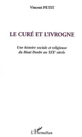 Le Curé et l'ivrogne, Une histoire sociale et religieuse du Haut Doubs au XIXe siècle