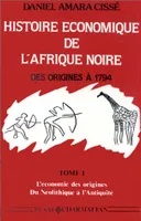 Histoire économique de l'Afrique noire - Des origines à 1794, Tome 1 - L'économie des origines - Du Néolithique à l'Antiquité