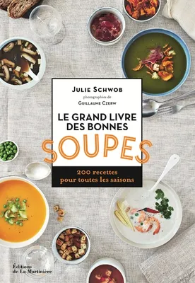Le Grand livre des bonnes soupes, 200 recettes pour toutes les saisons