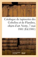 Catalogue de tapisseries des Gobelins et de Flandres, objets d'art et d'ameublement