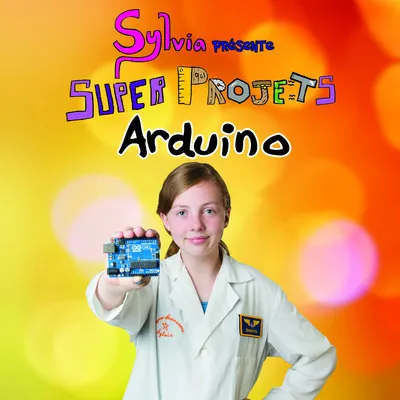 Livres Informatique Sylvia présente : Super Projets Arduino Sylvia Todd
