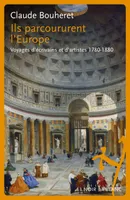 ILS PARCOURURENT L'EUROPE - VOYAGES D ECRIVAINS ET D ARTISTES 1780-1880, VOYAGES D ÉCRIVAINS ET D ARTISTES 1780-1880