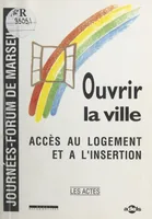Ouvrir la ville : accès au logement et à l'insertion, Actes des Journées-Forum de Marseille, 18-19 octobre 1990