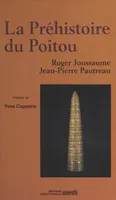 La Préhistoire du Poitou : Poitou, Vendée, Aunis, des origines à la conquête romaine