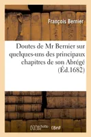 Doutes de Mr Bernier sur quelques-uns des principaux chapitres de son Abrégé, de la philosophie de Gassendi