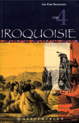 Iroquoisie, tome 4, 1688-1701