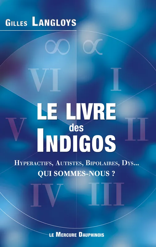 Le livre des Indigos - Hyperactifs, Autistes, Bipolaires, Dys... - Qui sommes-nous ? Gilles Langloys