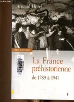 LA FRANCE PREHISTORIENNE -DE LA REVOLUTION A LA SECONDE GUERRE MONDIALE