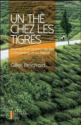 Un The Chez Les Tigres, Journal D Un Buveur De The A Darjeeling Et Au Népal