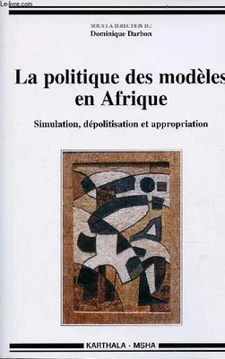 La politique des modèles en Afrique - simulation, dépolitisation et appropriation, simulation, dépolitisation et appropriation