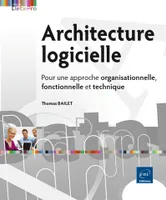 Architecture logicielle - pour une approche organisationnelle, fonctionnelle et technique