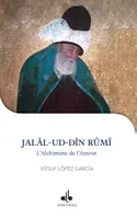 Jalâl-ud-Dîn Rûmî, L'alchimiste de l'amour, 1207-1273