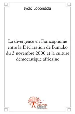 Divergence en francophonie entre la déclaration de Bamako du 3 novembre 2000 et la culture démocratique africaine
