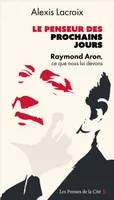 Le Penseur des prochains jours - Raymond Aron, ce que nous lui devons