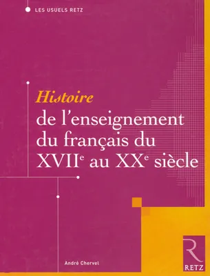 HISTOIRE DE L'ENSEIGNEMENT DU FRANCAIS DU XVIIE AU XXE SIECLE