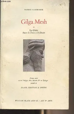 Gilga Mesh ou la Gloire entre la Force et le Destin, drame sacré en un prologue, deux journées et un épilogue...