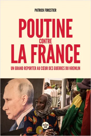 Livres Sciences Humaines et Sociales Géopolitique Poutine contre la France - Un grand reporter au coeur des guerres du Kremlin Patrick FORESTIER