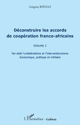 Déconstruire les accords de coopération franco-africaine (Volume 1), Par-delà l'unilatéralisme et l'interventionnisme économique, politique et militaire