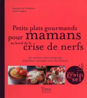 Petits plats gourmands pour mamans au bord de la crise de nerfs / 50 recettes zéro stress qui marche