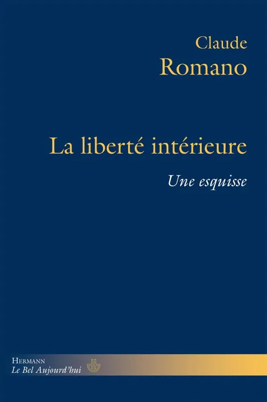 Livres Sciences Humaines et Sociales Philosophie La liberté intérieure, Une esquisse Claude Romano