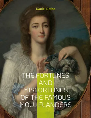The Fortunes and Misfortunes of the Famous Moll Flanders, Complemented with the Biography of the Author