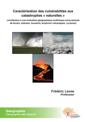 Caractérisation des vulnérabilités aux catastrophes « naturelles », contribution à une évaluation géographique multirisque (mouvements de terrain, séismes, tsunamis, éruptions volcaniques, cyclones)