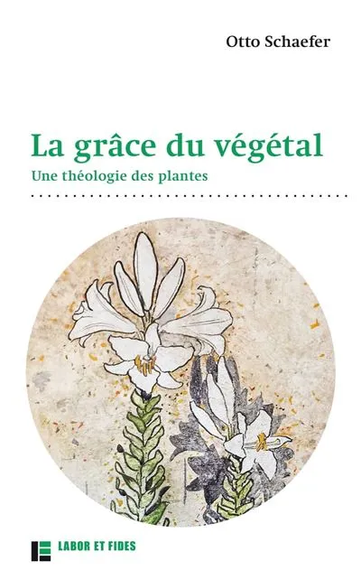 Livres Écologie et nature Écologie La grâce du végétal, Une théologie des plantes Otto Schaefer