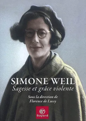 Simone Weil, sagesse et grâce violente