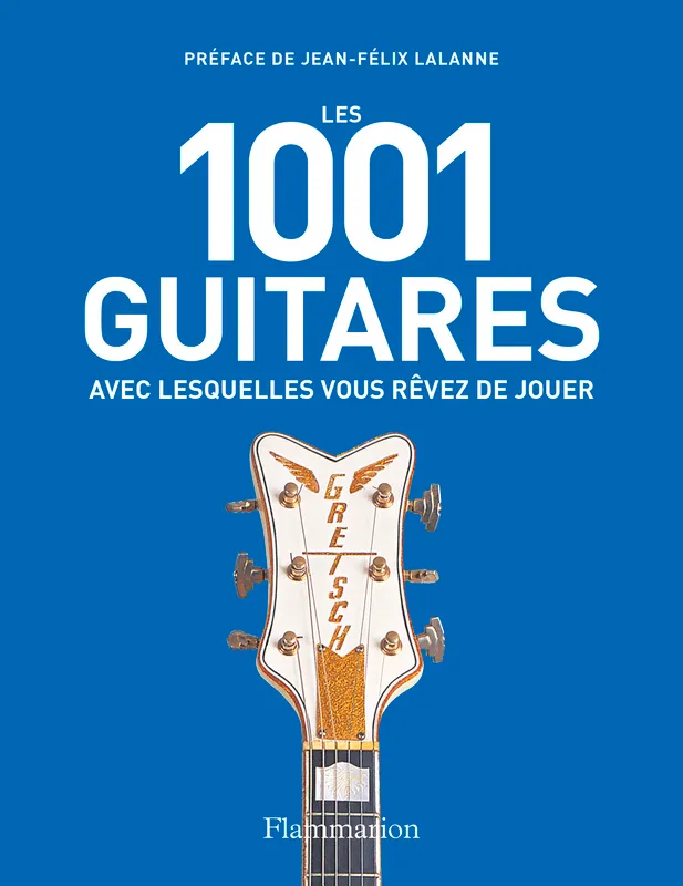Livres Livres Musiques Livres instruments Les 1001 guitares avec lesquelles vous rêvez de jouer Jean-Félix Lalanne