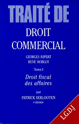 Traité de droit commercial., Tome 3, Droit fiscal des affaires, droit fiscal des affaires - 5ème édition