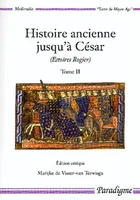Histoire ancienne jusqu'à César, Estoires Rogier., Tome II, Histoire ancienne jusqu'à César, Estoires Rogier