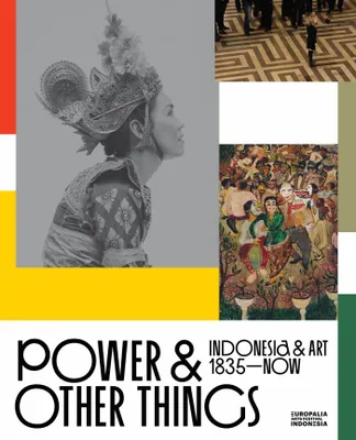 POWER AND OTHER THINGS, Indonesia &  Art (1835 - now)