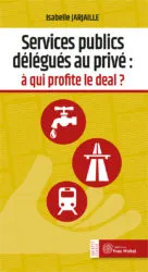 Livres Économie-Droit-Gestion Droit Généralités Services publics délégués au privé : A qui profite le deal ? Isabelle Jarjaille