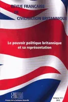 Revue française de civilisation britannique, vol. XVII(1)/2012, Le pouvoir politique britannique et sa représentation