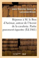 Réponse à M. le Bon d'Azémar, auteur de l'ouvrage Avenir de la cavalerie, Partie purement équestre