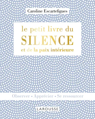 Le petit livre du silence et de la paix intérieure, Observer - Apprécier - Se ressourcer