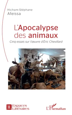 L'apocalypse des animaux, <i>Cinq essais sur l'oeuvre d'Éric Chevillard</i>